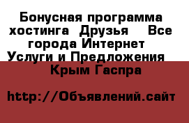 Бонусная программа хостинга «Друзья» - Все города Интернет » Услуги и Предложения   . Крым,Гаспра